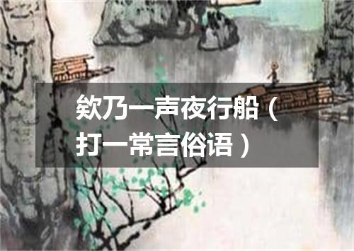 欸乃一声夜行船（打一常言俗语）