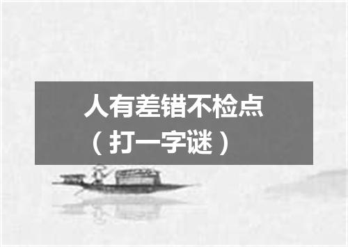 人有差错不检点（打一字谜）