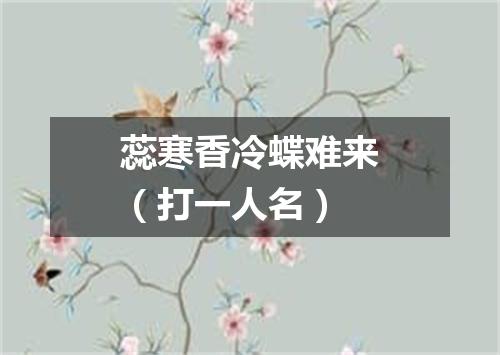 蕊寒香冷蝶难来（打一人名）