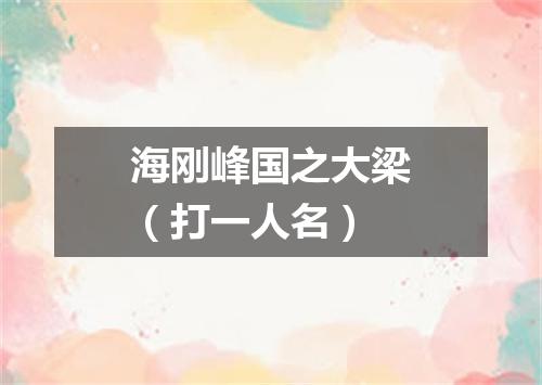 海刚峰国之大梁（打一人名）
