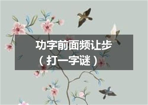 功字前面频让步（打一字谜）