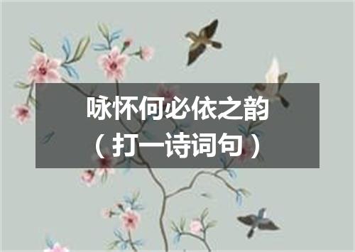 咏怀何必依之韵（打一诗词句）