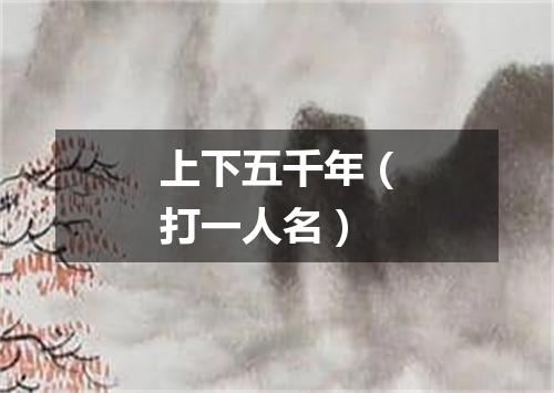 上下五千年（打一人名）