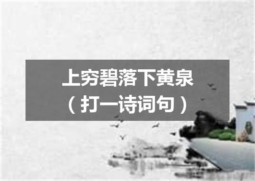 上穷碧落下黄泉（打一诗词句）