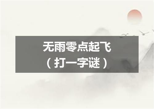 无雨零点起飞（打一字谜）