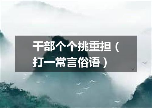干部个个挑重担（打一常言俗语）