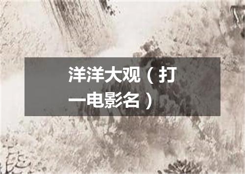 洋洋大观（打一电影名）