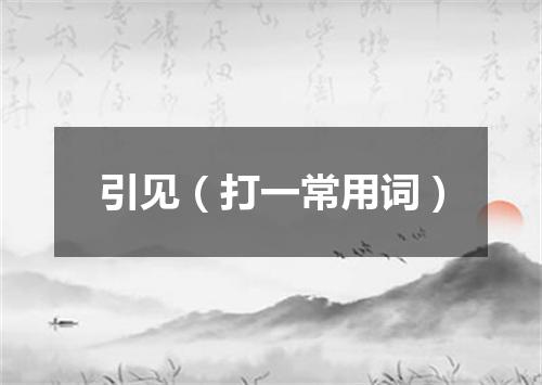 引见（打一常用词）