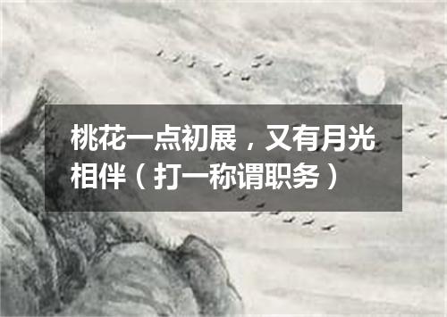 桃花一点初展，又有月光相伴（打一称谓职务）