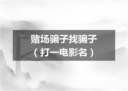 赌场骗子找骗子（打一电影名）