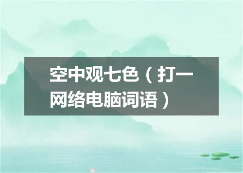 空中观七色（打一网络电脑词语）