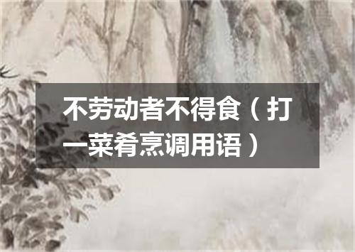 不劳动者不得食（打一菜肴烹调用语）