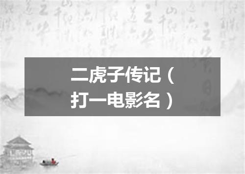 二虎子传记（打一电影名）
