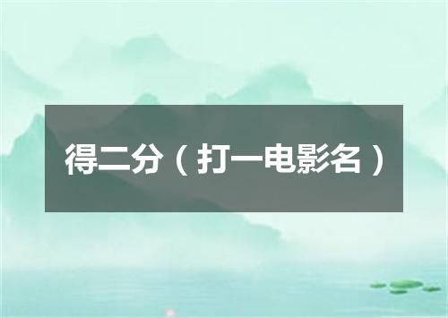 得二分（打一电影名）