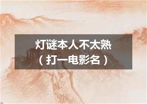 灯谜本人不太熟（打一电影名）