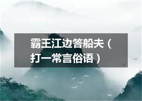 霸王江边答船夫（打一常言俗语）