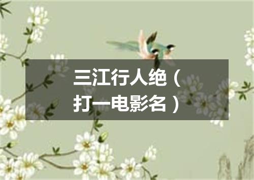 三江行人绝（打一电影名）