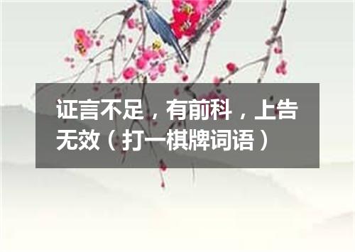 证言不足，有前科，上告无效（打一棋牌词语）