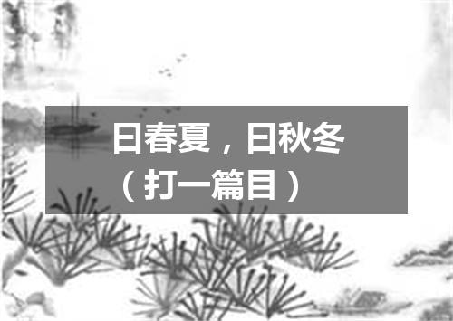 曰春夏，曰秋冬（打一篇目）