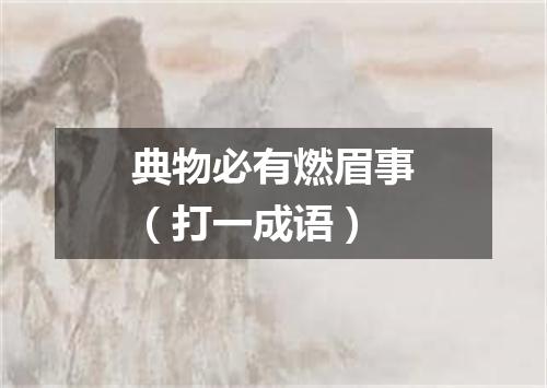 典物必有燃眉事（打一成语）