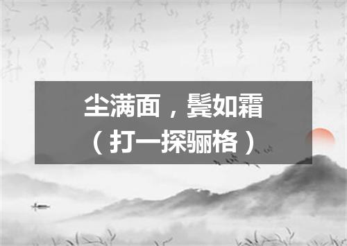 尘满面，鬓如霜（打一探骊格）