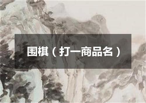 围棋（打一商品名）