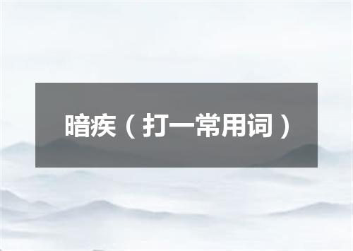 暗疾（打一常用词）