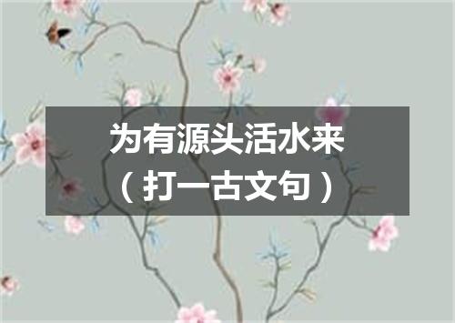 为有源头活水来（打一古文句）