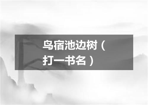 鸟宿池边树（打一书名）