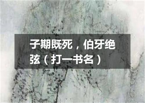 子期既死，伯牙绝弦（打一书名）