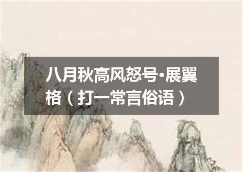 八月秋高风怒号·展翼格（打一常言俗语）