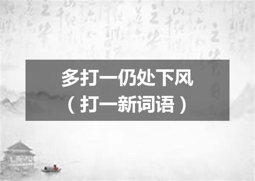 多打一仍处下风（打一新词语）