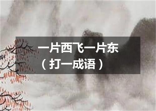 一片西飞一片东（打一成语）