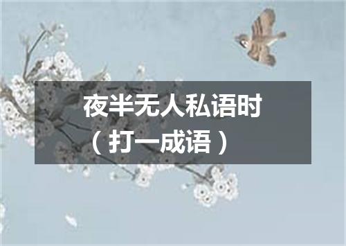 夜半无人私语时（打一成语）