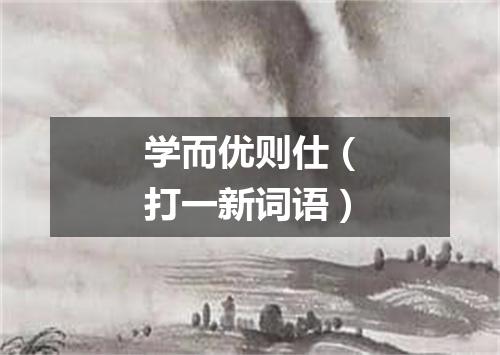 学而优则仕（打一新词语）