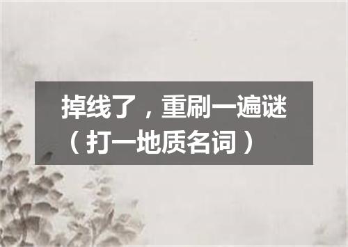 掉线了，重刷一遍谜（打一地质名词）