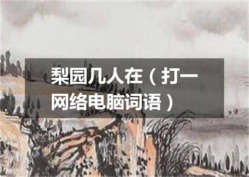 梨园几人在（打一网络电脑词语）