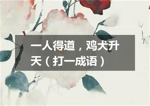 一人得道，鸡犬升天（打一成语）