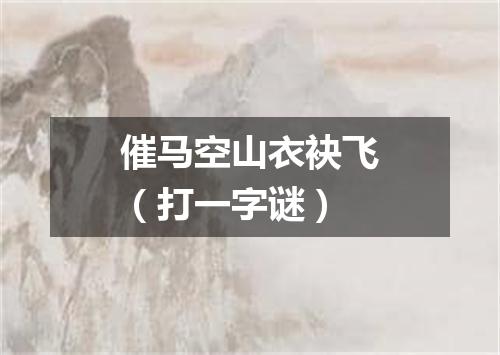催马空山衣袂飞（打一字谜）