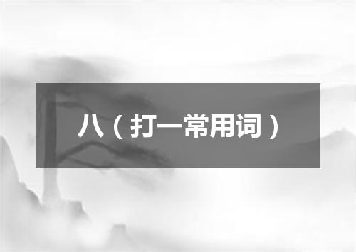 八（打一常用词）