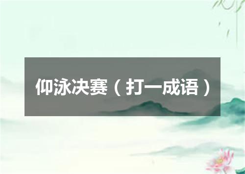 仰泳决赛（打一成语）