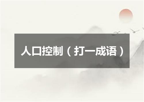 人口控制（打一成语）