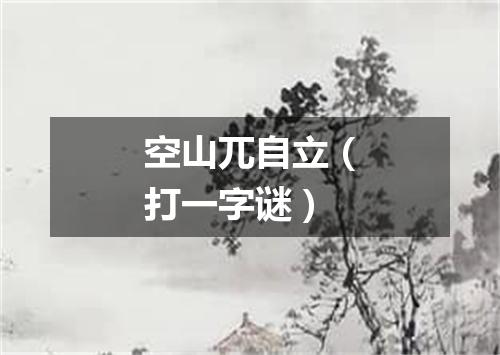 空山兀自立（打一字谜）