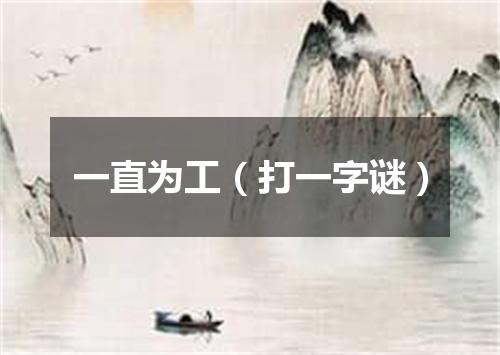 一直为工（打一字谜）