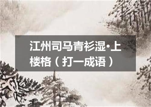 江州司马青衫湿·上楼格（打一成语）