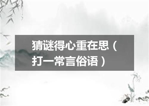 猜谜得心重在思（打一常言俗语）
