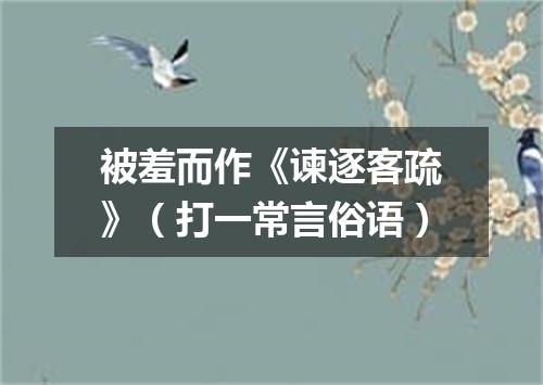 被羞而作《谏逐客疏》（打一常言俗语）