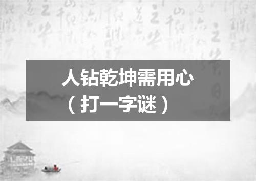 人钻乾坤需用心（打一字谜）