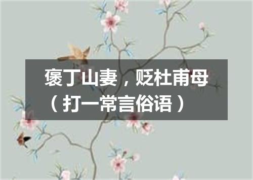 褒丁山妻，贬杜甫母（打一常言俗语）
