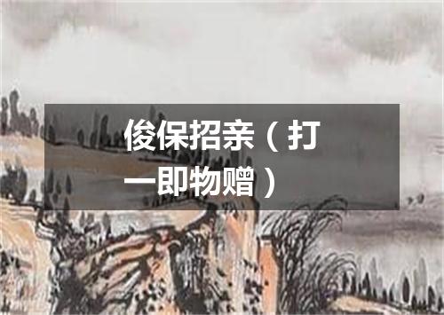 俊保招亲（打一即物赠）